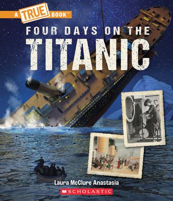 A True Book: The Titanic:  Four Days on The Titanic