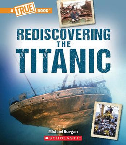 A True Book: The Titanic: Rediscovering the Titanic