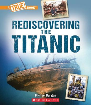 A True Book: The Titanic: Rediscovering the Titanic