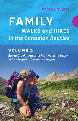 Family Walks and Hikes in the Canadian Rockies - Volume 2: Bragg Creek - Kananaskis - Bow Valley - Banff National Park