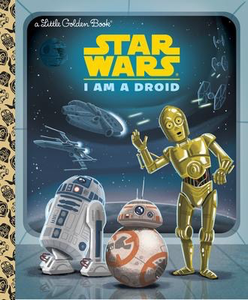 Star Wars: I Am a Droid: A Little Golden Book