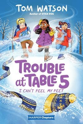 Trouble at Table 5 #4: I Can't Feel My Feet: A Harper Chapters Book