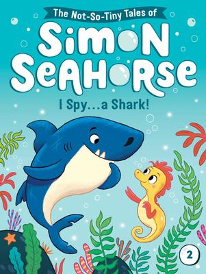 The Not-So-Tiny Tales of Simon Seahorse # 2: I Spy . . . a Shark!