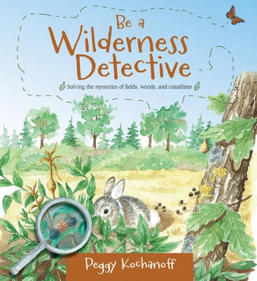 Be a Wilderness Detective: Solving the mysteries of fields, woods, and coastlines