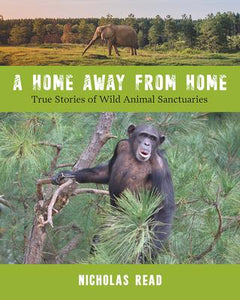 A Home Away From Home: True Stories of Wild Animal Sanctuaries