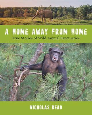 A Home Away From Home: True Stories of Wild Animal Sanctuaries
