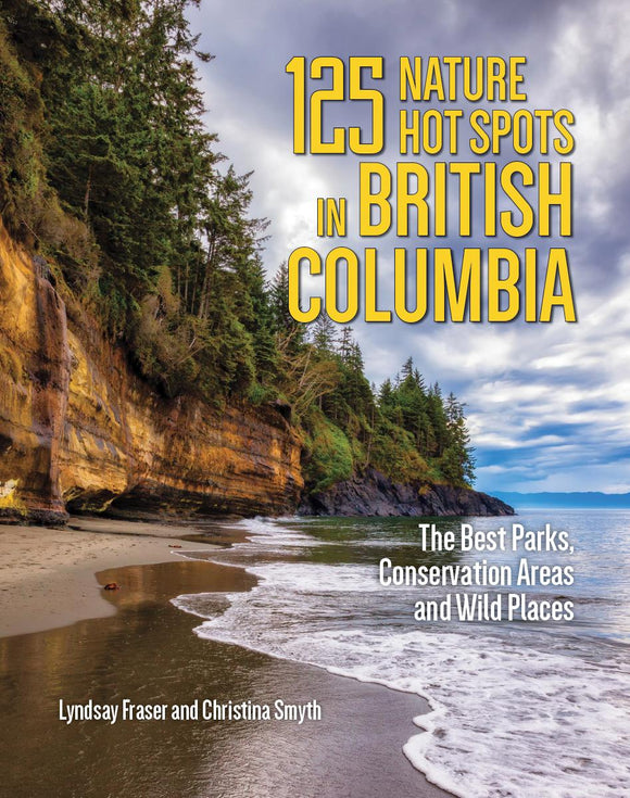 125 Nature Hot Spots in British Columbia: The Best Parks, Conservation Areas, and Wild Places
