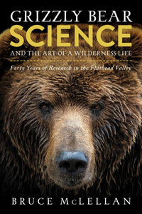 Grizzly Bear Science and the Art if a Wilderness Life: Forty Years of Research in the Flathead Valley