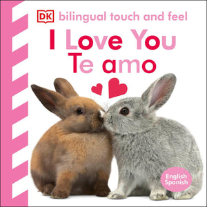 I Love You - Te Amo: Bilingual Baby Touch and Feel