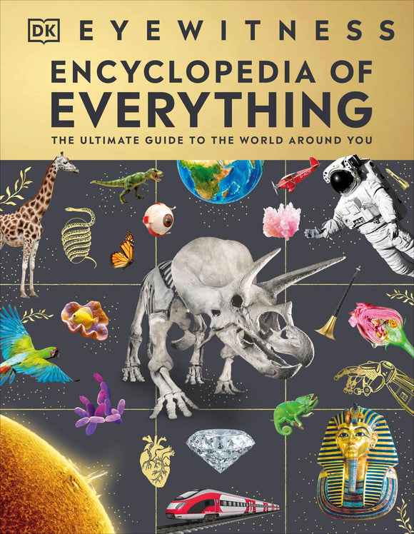 Eyewitness: Encyclopedia of Everything: The Ultimate Guide to the World Around You