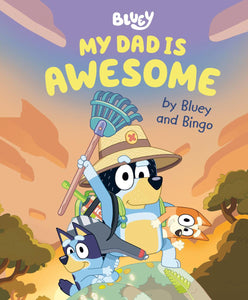 Bluey: My Dad Is Awesome: by Bluey and Bingo