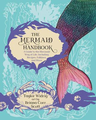 The Mermaid Handbook: A Guide to the Mermaid Way of Life, Including Recipes, Folklore, and More