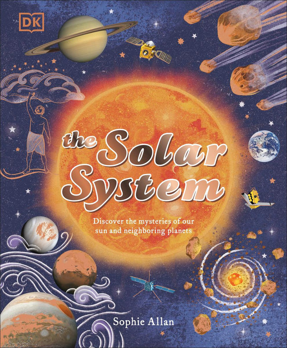 The Solar System: Discover the Mysteries of Our Sun and the Planets that Orbit It