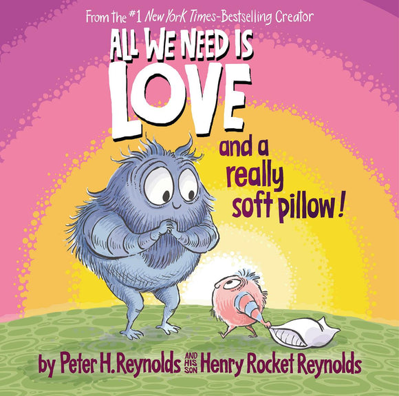 All We Need Is Love and a Really Soft Pillow! Peter Reynolds & Henry Rocket Reynolds