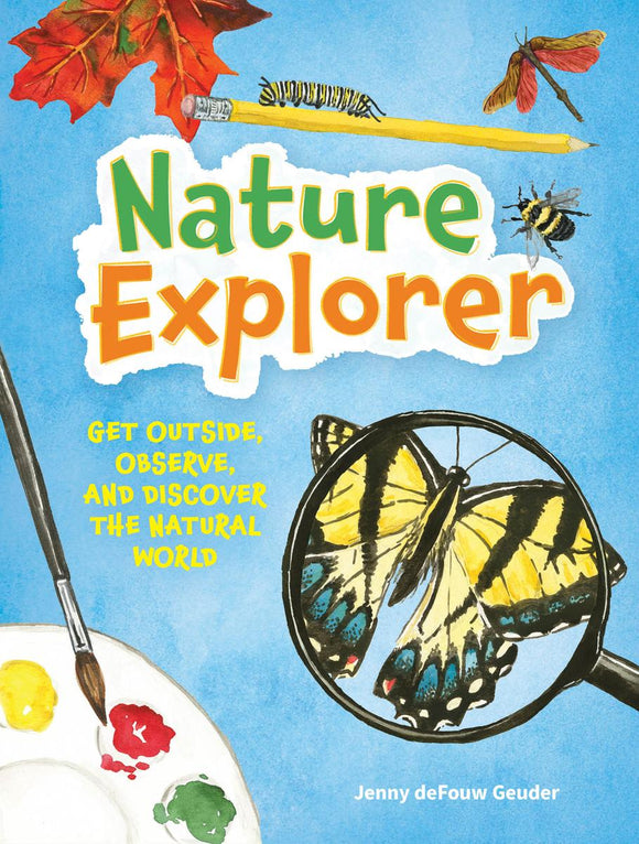 Nature Explorer: Get Outside, Observe, and Discover the Natural World