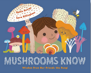 Mushrooms Know: Wisdom From Our Friends the Fungi