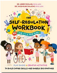 The Self-Regulation Workbook for 3-5 Year Olds: Play-Based and Creative Activities to Build Coping Skills and Handle Big Emotions