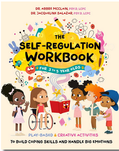 The Self-Regulation Workbook for 3-5 Year Olds: Play-Based and Creative Activities to Build Coping Skills and Handle Big Emotions