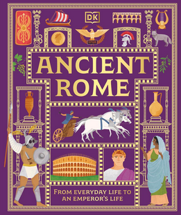 Ancient Rome: From Everyday life to An Emperor's Life: DK Ancient Histories
