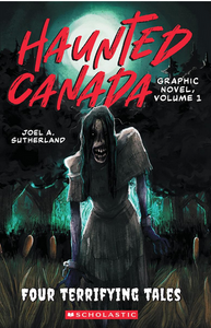 Haunted Canada: The Graphic Novel Vol. 1 : Four Terrifying Tales