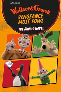 Wallace and Gromit - Vengeance Most Fowl -The Junior Novel