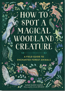 How to Spot a Magical Woodland Creature: A Field Guide to Enchanted Forest Animals