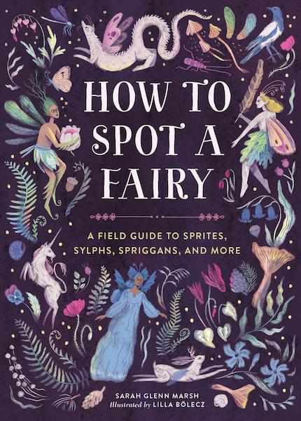 How to Spot a Fairy: A Field Guide to Sprites, Sylphs, Spriggans and more