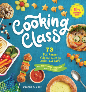 Cooking Class, 10th Anniversary Edition: 73 Fun Recipes Kids Will Love to Make (and Eat!)