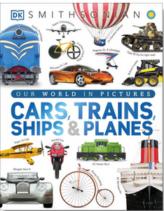 Cars, Trains, Ships, and Planes: A Visual Encyclopedia  of Every Vehicle