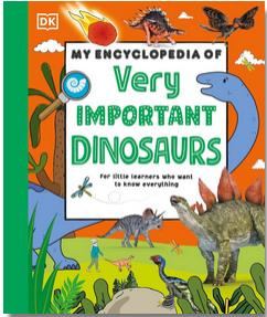 My Encyclopedia of Very Important Dinosaurs: For Little Dinosaur Lovers Who Want to Know Everything