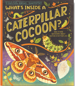 What's Inside a Caterpillar Cocoon? And Other Questions About Moths & Butterflies