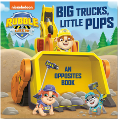 PAW Patrol: Rubble & Crew: Big Trucks, Little Pups: An Opposites Book