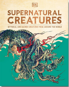 Supernatural Creatures: Mythical and Sacred Creatures from Around the World