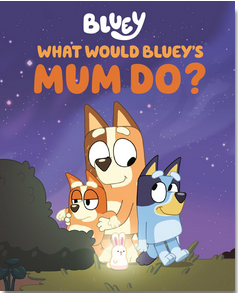 Bluey: What Would Bluey's Mum Do?