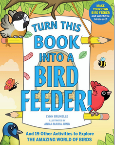 Turn This Book Into a Bird Feeder! And 19 Other Activities to Explore the Amazing World of Birds