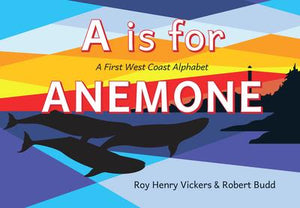 A Is for Anemone: A First West Coast Alphabet: Roy Henry Vickers & Robert Budd