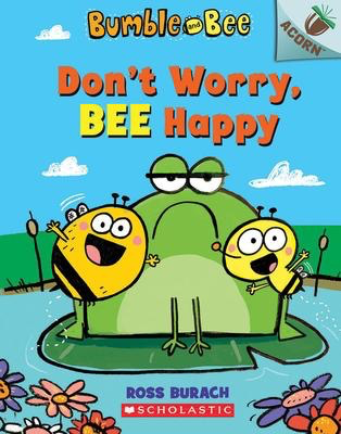Bumble and Bee #1: Don’t Worry, Bee Happy: An Acorn Book