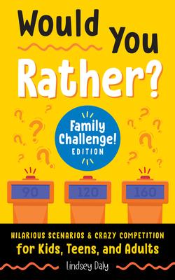 A Laugh and Think Book: Would You Rather? Family Challenge! Edition: Hilarious Scenarios & Crazy Competition for Kids, Teens, and Adults