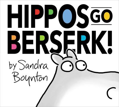 Sandra Boynton's Hippos Go Berserk! The 45th Anniversary Edition