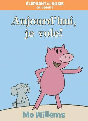 Elephant et Rosie: Aujourd'hui, je vole! (Elephant & Piggie: Today I W ...