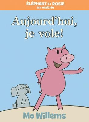 Elephant et Rosie: Aujourd'hui, je vole! (Elephant & Piggie: Today I Will Fly!)