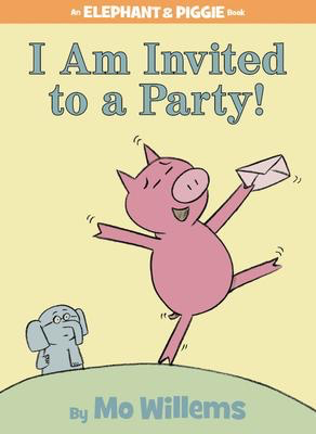 Elephant & Piggie: I Am Invited to a Party! Mo Willems