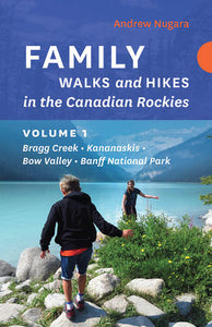 Family Walks and Hikes in the Canadian Rockies - Volume 1: Bragg Creek - Kananaskis - Bow Valley - Banff National Park