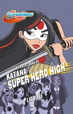 Las aventuras de Katana en Super Hero High (DC Super Hero Girls: Katana at Super Hero High)