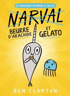 Les aventures de Narval et Gelato N°3: Beurre d'arachide et Gelato (A Narwhal and Jelly Book #3: Peanut Butter and Jelly)