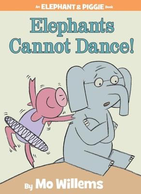 Elephant & Piggie: Elephants Cannot Dance! Mo Willems