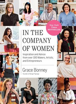 In the Company of Women: Inspiration and Advice from over 100 Makers, Artists, and Entrepreneurs |