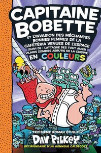 Capitaine Bobette N°3 et l'invasion des mechantes bonnes femmes de la cafeteria venues de l'espace: en couleurs (Captain Underpants #3) (HC)