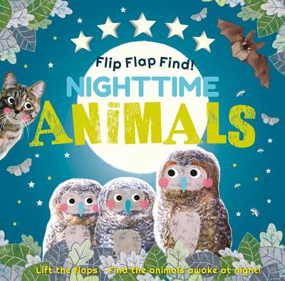 Flip Flap Find! Night-time Animals: Lift the flaps. Find the animals awake at night!