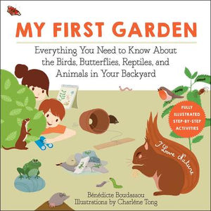 My First Garden:Everything You Need to Know About the Birds, Butterflies, Reptiles, and Animals in Your Backyard
